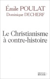 Emile Poulat et Dominique Decherf - Le christianisme à contre-histoire - Entretiens.