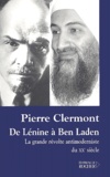 Pierre Clermont - De Lénine à Ben Laden - La grande révolte antimoderniste du XXe siècle.