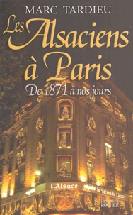 Marc Tardieu - Les Alsaciens à Paris - De 1871 à nons jours.