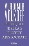 Vladimir Volkoff - Pourquoi je serais plutôt aristocrate.