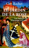 Guy Rachet - Le Jardin de la rose - Les amours de Pétrarque et Laure.