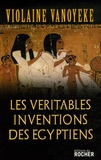 Violaine Vanoyeke - Les Véritables Inventions des Egyptiens.