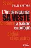 Gilles Gaetner - L'Art de retourner sa veste - La trahison en politique.
