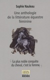 Sophie Nauleau - La plus noble conquête du cheval, c'est la femme - Une anthologie de la littérature équestre féminine.