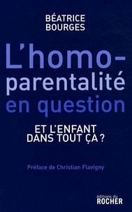Béatrice Bourges - L'homoparentalité en question - Et l'enfant dans tout ça ?.