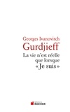 Georges-Ivanovitch Gurdjieff - La vie n'est réelle que lorsque "Je suis".