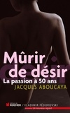 Jacques Aboucaya - Mûrir de désir - La passion à 50 ans.