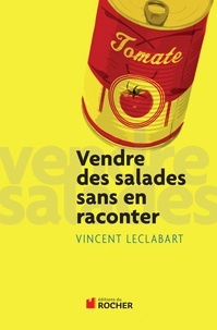 Vincent Leclabart - Vendre des salades sans en raconter.