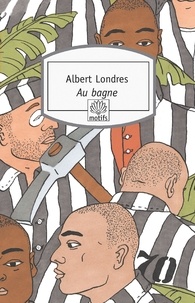 Albert Londres - Au bagne.