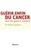 Henri Joyeux - Guérir enfin du cancer - Oser dire quand et comment.