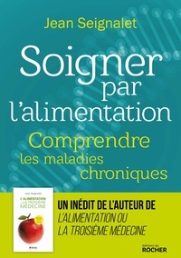Jean Seignalet - Soigner par l'alimentation - Comprendre les maladies chroniques.