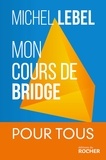 Michel Lebel - Mon cours de bridge - Pour tous.