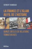 Gerbert Rambaud - La France et l'islam au fil de l'histoire - Quinze siècles de relations tumultueuses.