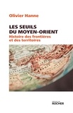 Olivier Hanne - Les Seuils du Moyen-Orient - Histoire des frontières et des territoires de l'Antiquité à nos jours.