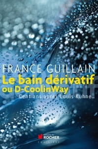 France Guillain - Le bain dérivatif ou D-CoolinWay - Cent ans après Louis Kuhne....