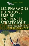 Pierre Grandet - Les pharaons du Nouvel Empire (1550-1069 av. J.-C.) - Une pensée stratégique.
