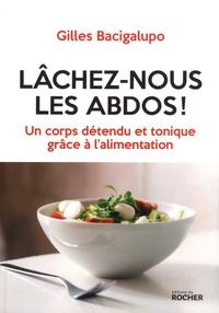 Gilles Bacigalupo - Lâchez-nous les abdos ! - Un corps détendu et tonique grâce à l'alimentation.