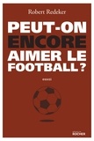 Robert Redeker - Peut-on encore aimer le football ? - La fable du monde.