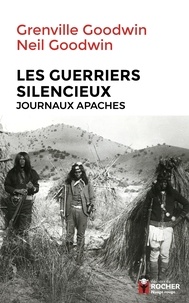 Grenville Goodwin et Neil Goodwin - Les guerriers silencieux - Journaux apaches.