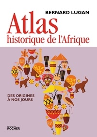 Bernard Lugan - Atlas historique de l'Afrique - Des origines à nos jours.