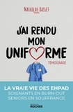 Mathilde Basset - J'ai rendu mon uniforme - Une infirmière en EHPAD témoigne.
