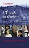 Joëlle Chevé - L'Elysée au féminin - De la IIe à la Ve République. Entre devoir, pouvoir et désespoir.