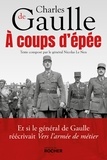 Charles de Gaulle - A coups d'épée - Et si le général de Gaulle réécrivait Vers l'armée de métier....