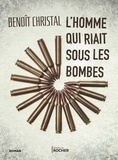 Benoît Christal - L'homme qui riait sous les bombes.