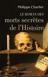 Philippe Charlier - Le roman des morts secrètes de l'histoire.