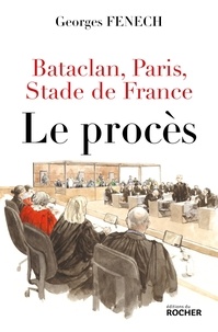 Georges Fenech - Bataclan, Paris, Stade de France : le procès.
