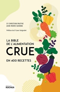 Jean-Marie Ozanne et Christian Pauthe - La bible de l'alimentation crue en 400 recettes.