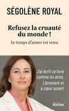 Ségolène Royal - Refusez la cruauté du monde ! - Le temps d'aimer est venu.