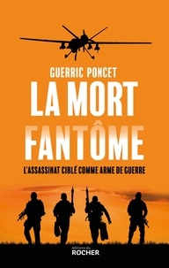 Guerric Poncet - La mort fantôme - L'assassinat ciblé comme arme de guerre.