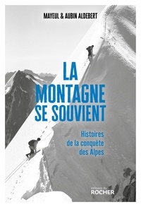 Mayeul Aldebert et Aubin Aldebert - La montagne se souvient - Histoires de la conquête des Alpes.