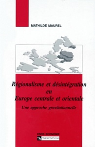 Mathilde Maurel - Regionalisme Et Desintegration En Europe Centrale Et Orientale. Une Approche Gravitationnelle.
