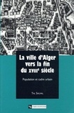 Tal Shuval - La Ville D'Alger Vers La Fin Du Xviiieme Siecle. Population Et Cadre Urbain.