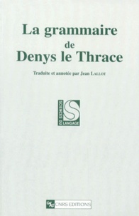Jean Lallot - La Grammaire De Denys Le Thrace. 2eme Edition Revue Et Augmentee.