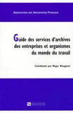  Collectif - Guide des services d'archives des entreprises et organismes du monde du travail.