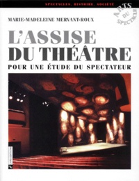 Marie-Madeleine Mervant-Roux - L'Assise Du Theatre. Pour Une Etude Du Spectateur.