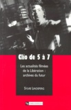 Sylvie Lindeperg - Clio de 5 à 7 - Les actualités filmées de la Libération, archives du futur.