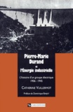 Catherine Vuillermot - Pierre-Marie Durand et l'Energie industrielle - L'histoire d'un groupe électrique (1906-1945).
