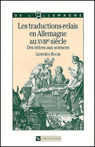 Geneviève Roche - Les Traductions-Relais En Allemagne Au Xviiieme Siecle. Des Lettres Aux Sciences.