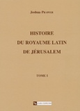 Joshua Prawer - Histoire Du Royaume Latin De Jerusalem Tome 1. 2eme Edition.