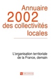 Philippe De Bruycker et Gérard Marcou - Annuaire 2002 Des Collectivites Locales. L'Organisation Territoriale De La France, Demain.