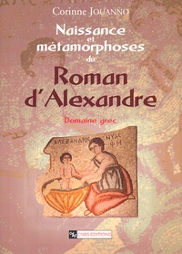 Corinne Jouanno - Naissance Et Metamorphoses Du Roman D'Alexandre. Domaine Grec.