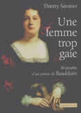 Thierry Savatier - Une Femme Trop Gaie. Biographie D'Un Amour De Baudelaire.