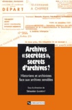 Sébastien Laurent - Archives "secrètes", secrets d'archives ? - L'historien et l'archiviste face aux archives sensibles.