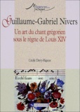 Cécile Davy-Rigaux - Guillaume-Gabriel Nivers - Un art du chant grégorien sous le règne de Louis XIV.