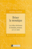 Géraldine Chatelard - Briser la mosaïque - Les tribus chrétiennes de Madaba, Jordanie, XIXe-XXe siècle.