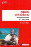 Bernard Rigo - Alterité polynésienne ou les métamorphoses de l'espace-temps.